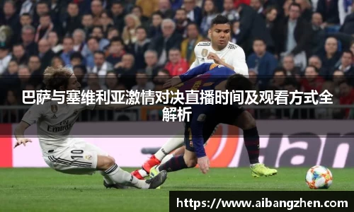 巴萨与塞维利亚激情对决直播时间及观看方式全解析