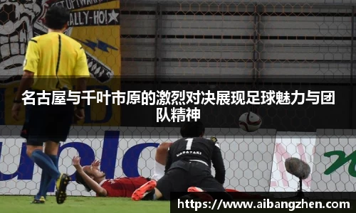 名古屋与千叶市原的激烈对决展现足球魅力与团队精神